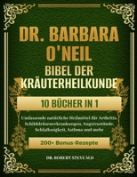 DR. BARBARA O’NEILL BIBEL DER KRÄUTERHEILKUNDE 10 BÜCHER IN 1: Umfassende natürliche Heilmittel für Arthritis, Schilddrüsenerkrankungen, ... Asthma und mehr (German Edition) B0DR98FV4M Book Cover