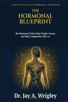 The Hormonal Blueprint: Why Your Metabolism Isn’t Broken — The Hormonal Truth About Weight, Energy, and Body Composition After 40 B0GVG89BP7 Book Cover