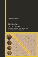 The Poems of Optatian: Puzzling Out the Past in the Time of Constantine the Great 1350374415 Book Cover