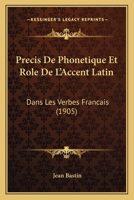 Pr�cis de Phon�tique Et Role de l'Accent Latin Dans Les Verbes Fran�ais 1168082919 Book Cover