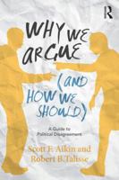Why We Argue (and How We Should): A Guide to Political Disagreement 0415859050 Book Cover