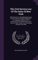 The Civil Service Law of the State of New York ...: With Citations to All Adjudicated Cases in New York and Copious References to Analogous Statutes a 1378061586 Book Cover