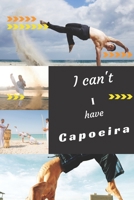 I can't I have Capoeira: Funny Sport Journal Notebook Gifts, 6 x 9 inch, 124 Lined 1711743941 Book Cover