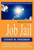 Break Free From Job Jail: 8 Proven Steps to Freedom...and You Don't Have to Quit Your Job! 1439223319 Book Cover