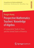 Prospective Mathematics Teachers' Knowledge of Algebra: A Comparative Study in China and the United States of America 3658036710 Book Cover