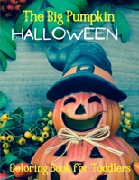 The Big Pumpkin Halloween Coloring Book for Toddlers: Halloween Coloring Book for Kids - Happy Thanksgiving Coloring Book for Toddlers B08L4FL6XV Book Cover