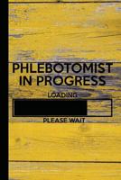 Phlebotomist In Progress Loading Please Wait: Phlebotomy Student Journal Gift idea, Fun Diary, Study Notebook, Phlebotomist Graduate Lined Journal, Special Writing Workbook 1726124770 Book Cover