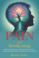Pain and Awakening: A Personal Experience of Healing Chronic Pain, Depression, and Trauma Using Conscious Awareness B0DJX3Q6MP Book Cover