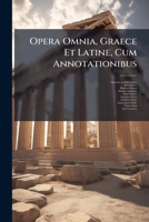 Opera Omnia, Graece Et Latine, Cum Annotationibus ... 1248445066 Book Cover