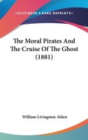 The Moral Pirates; And the Cruise of the 'Ghost' 1165598418 Book Cover