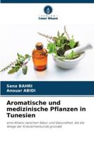 Aromatische und medizinische Pflanzen in Tunesien: eine Allianz zwischen Natur und Gesundheit, die die Wiege der Kräuterheilkunde gründet (German Edition) 6208773652 Book Cover