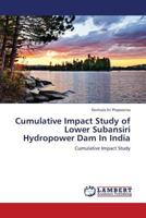 Cumulative Impact Study of Lower Subansiri Hydropower Dam In India: Cumulative Impact Study 3659321192 Book Cover