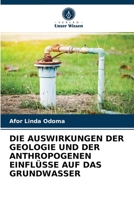 DIE AUSWIRKUNGEN DER GEOLOGIE UND DER ANTHROPOGENEN EINFLÜSSE AUF DAS GRUNDWASSER 6203524840 Book Cover