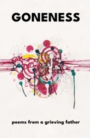 Goneness: poems from a grieving father B0DN17BP9F Book Cover
