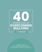 40 Affirmations For Overcoming Bullying: 5 Minute Workbook Exercises With Affirmations About Self Love, Confidence Building And Controlling Thoughts And Emotions - A Straightforward Approach For Regai B084P2YZCC Book Cover
