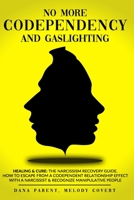 No More Codependency And Gaslighting: Healing & Cure: The Narcissism Recovery Guide. How To Escape From A Codependent Relationship Effect With A ... (Narcissism, Codependency and Gaslighting) B08BF2PJKD Book Cover