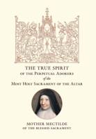 The True Spirit of the Perpetual Adorers of the Most Holy Sacrament of the Altar B0G5MVG6R5 Book Cover
