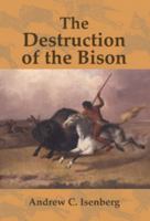 The Destruction of the Bison: An Environmental History, 1750-1920 0521003482 Book Cover