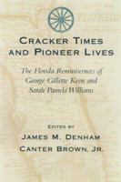 Cracker Times and Pioneer Lives: The Florida Reminiscences of George Gillett Keen and Sarah Pamela Williams 1570035121 Book Cover