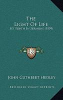 The Light of Life: Set Forth in Sermons 1164402234 Book Cover
