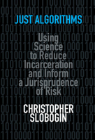 Just Algorithms: Using Science to Reduce Incarceration and Inform a Jurisprudence of Risk 1108984347 Book Cover