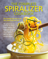 The Complete Spiralizer Cookbook: The Exciting New Way to Eat Low-Calorie and Low-Carb 1782142754 Book Cover