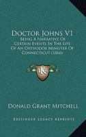 Doctor Johns V1: Being A Narrative Of Certain Events In The Life Of An Orthodox Minister Of Connecticut 0548575436 Book Cover