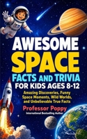 AWESOME SPACE FACTS AND TRIVIA FOR KIDS AGES 8-12: Amazing Discoveries, Funny Space Moments, Wild Worlds, and Unbelievable True Facts (Young Explorer Series) 1997925923 Book Cover