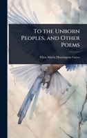 To the Unborn Peoples, and Other Poems 1023656531 Book Cover