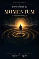 Donde nace el Momentum: El Momentum eres tú (Spanish Edition) B0HBPR48S1 Book Cover