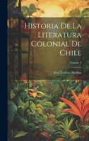 Historia De La Literatura Colonial De Chile; Volume 2 1021647896 Book Cover