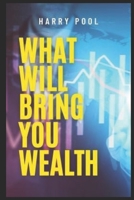 What Will bring you wealth: The Simple Strategy That Will Get You What You Want B0BD8R27H6 Book Cover