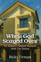 When God Stayed Over: An Atheist's Shared Moment With The Divine B0FJ5Q6QNS Book Cover