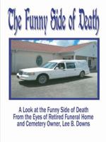 The Funny Side of Death: A look at the funny side of death from the eyes of retired Funeral Home and Cemetery Owner, Lee B. Downs 143890231X Book Cover