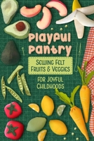 Playful Pantry: Sewing Felt Fruits & Veggies for Joyful Childhoods B0FPRL8788 Book Cover