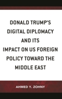 Donald Trump's Digital Diplomacy and Its Impact on Us Foreign Policy Towards the Middle East 1793601992 Book Cover