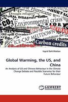 Global Warming, the US, and China: An Analysis of US and Chinese Behaviour in the Climate Change Debate and Possible Scenarios for their Future Behaviour 3844310177 Book Cover