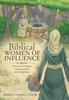 Biblical WOMEN OF INFLUENCE: Portraits of Courage, Determination, and Faithfulness B0CK77WRRF Book Cover