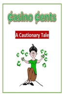 Casino Cents: (A Cautionary Tale) 1070696889 Book Cover