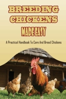 Breeding Chickens Made Easy: A Practical Handbook To Care And Breed Chickens: How To Breed Chicken B09C27VCZK Book Cover