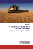 Fine grain products and their harvesters: Sesame, Canola, Sorghum, and Millet 620253060X Book Cover