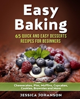 Easy Baking: 65 Quick And Easy Desserts Recipes For Beginners: Cheesecakes, Pies, Muffins, Cupcakes, Cookies, Brownies and More. The Complete Homemade Pastry Bible B08DSSZMFM Book Cover