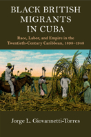 Black British Migrants in Cuba: Race, Labor, and Empire in the Twentieth-Century Caribbean, 1898-1948 1108437583 Book Cover