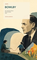 John Bowlby: How Attachment Theory Became Common Sense B0HG7ST91N Book Cover