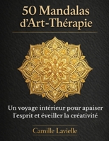 50 Mandalas d'Art-Thérapie: Un voyage intérieur pour apaiser l'esprit et éveiller la créativité (French Edition) B0GY9NS3MN Book Cover