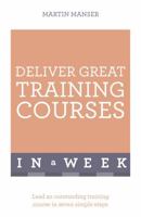 Deliver Great Training Courses In a Week 1473607817 Book Cover