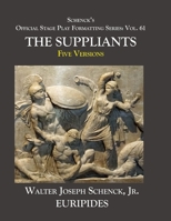 Schenck’s Official Stage Play Formatting Series:  Vol. 61  Euripides’  SUPPLICANTS:  Five Versions B085R74SSG Book Cover