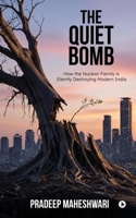THE QUIET BOMB: How the Nuclear Family is Silently Destroying Modern India B0GWHLBK3K Book Cover