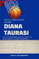 The All-Time Leading Scorer- Diana Taurasi: The Icon's Retirement and the Legacy She Leaves Behind in Women’s Basketball B0DYVGSWDM Book Cover