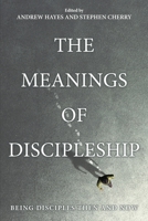 The Meanings of Discipleship: Being Disciples Then and Now 1666751316 Book Cover